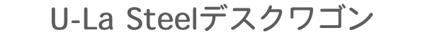 U-La Steel�f�X�N���S��