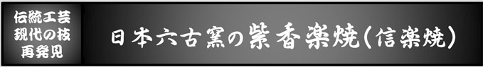 伝統工芸・現代の技・再発見「日本六古窯の香楽焼(信楽焼)