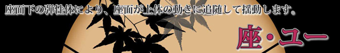 座面下の弾性体により、座面が上体の働きみ追随して揺動します。「座・ユー」