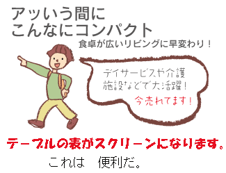 「アッいう間にこんなにコンパクト」食卓に広いリビングに早変わり!テーブルの表がスクリーンになります。これは、便利だ。