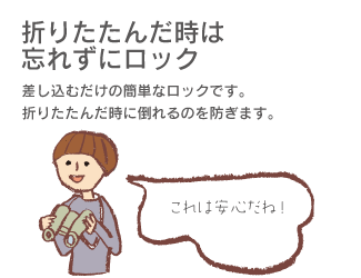 折りたたんだ時は忘れずにロック。差し込むだけの簡単なロックです。折りたたんだ時に倒れるのを防ぎます。