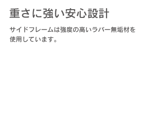 「重さに強い安心設計」サイドフレームは強度の高いラバー無垢材を使用しています。