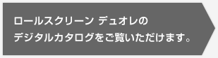 ロールスクリーン デュオレのデジタルカタログをご観覧いただけます。