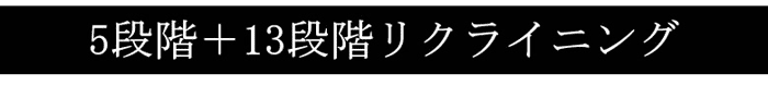 5段階+13段階リクライニング(※レバー式)